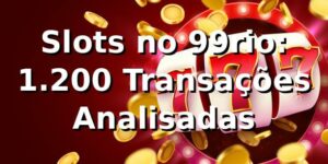 Slots no 99rio: 1.200 Transações Analisadas 📊