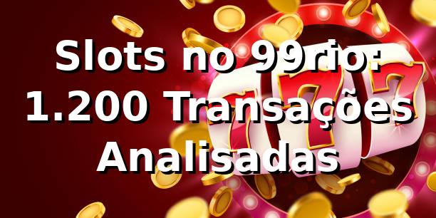 Slots no 99rio: 1.200 Transações Analisadas 📊